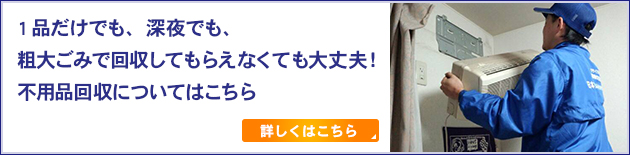 1品だけでも、深夜でも、粗大ごみで回収してもらえなくても大丈夫！不用品回収についてはこちら